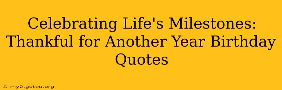 Celebrating Life's Milestones: Thankful for Another Year Birthday Quotes