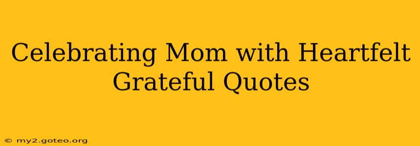 Celebrating Mom with Heartfelt Grateful Quotes