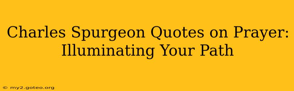 Charles Spurgeon Quotes on Prayer: Illuminating Your Path