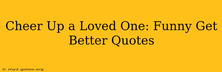 Cheer Up a Loved One: Funny Get Better Quotes