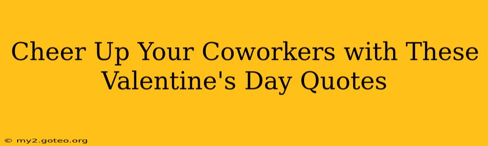 Cheer Up Your Coworkers with These Valentine's Day Quotes