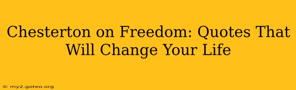 Chesterton on Freedom: Quotes That Will Change Your Life