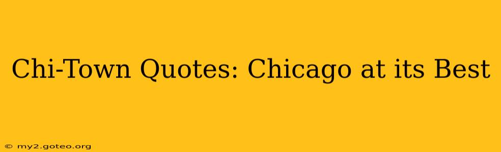 Chi-Town Quotes: Chicago at its Best