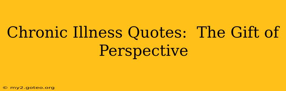 Chronic Illness Quotes:  The Gift of Perspective