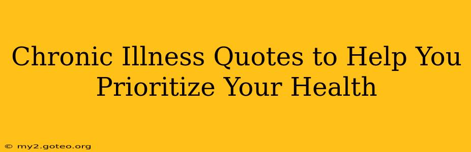 Chronic Illness Quotes to Help You Prioritize Your Health