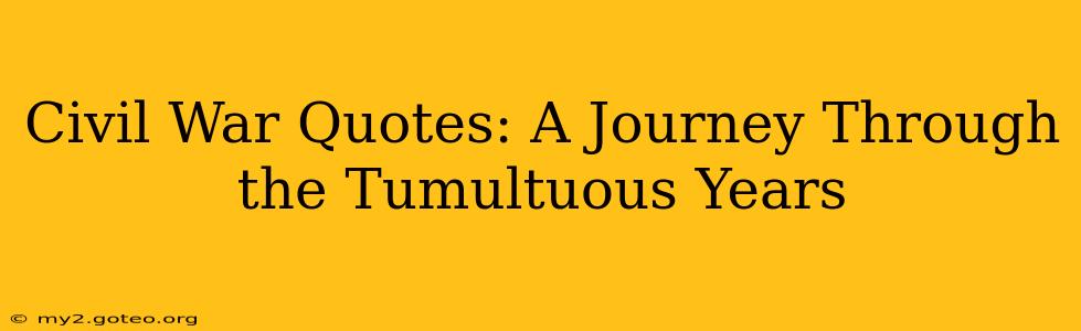 Civil War Quotes: A Journey Through the Tumultuous Years