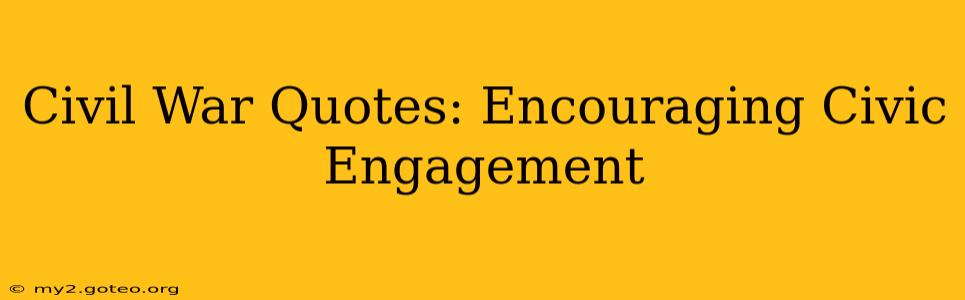 Civil War Quotes: Encouraging Civic Engagement