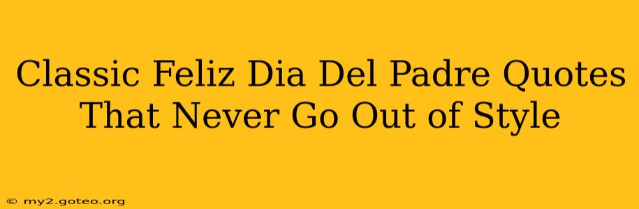 Classic Feliz Dia Del Padre Quotes That Never Go Out of Style
