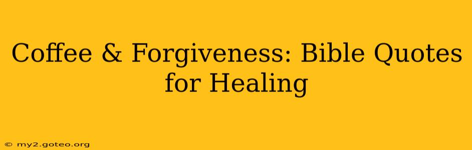 Coffee & Forgiveness: Bible Quotes for Healing
