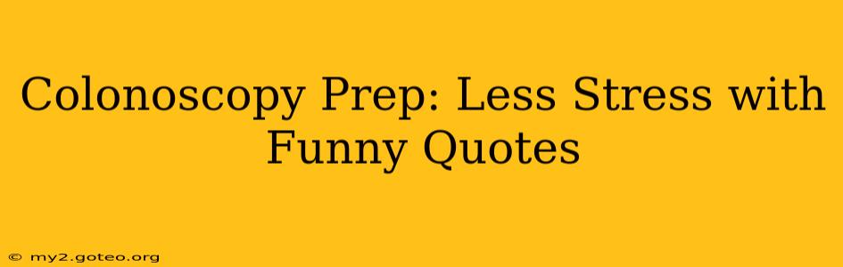Colonoscopy Prep: Less Stress with Funny Quotes