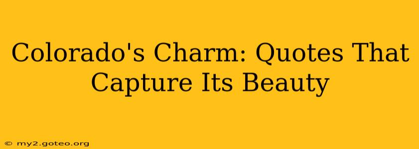 Colorado's Charm: Quotes That Capture Its Beauty