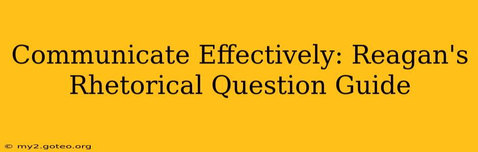 Communicate Effectively: Reagan's Rhetorical Question Guide