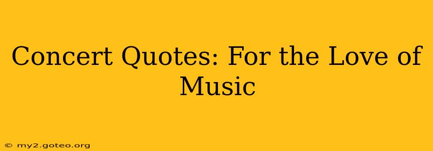 Concert Quotes: For the Love of Music