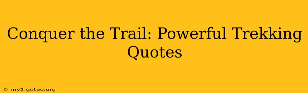 Conquer the Trail: Powerful Trekking Quotes