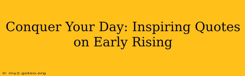 Conquer Your Day: Inspiring Quotes on Early Rising