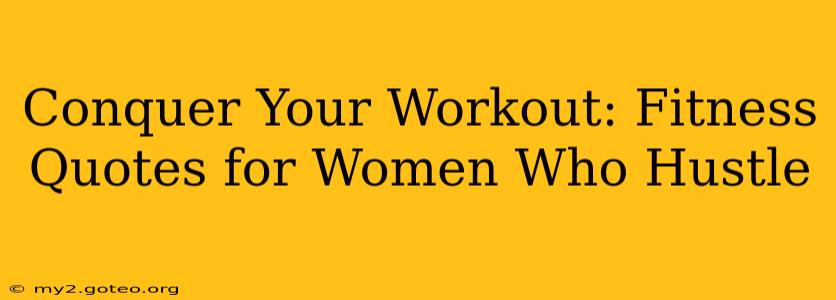 Conquer Your Workout: Fitness Quotes for Women Who Hustle