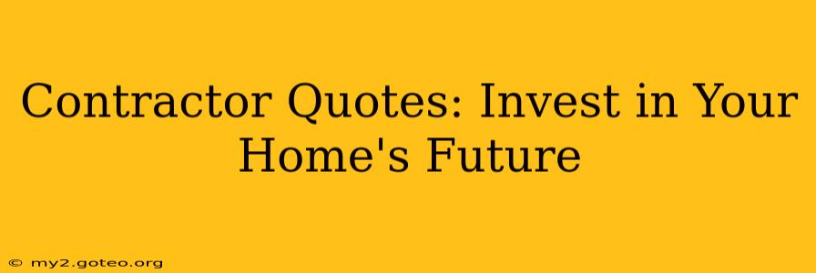 Contractor Quotes: Invest in Your Home's Future
