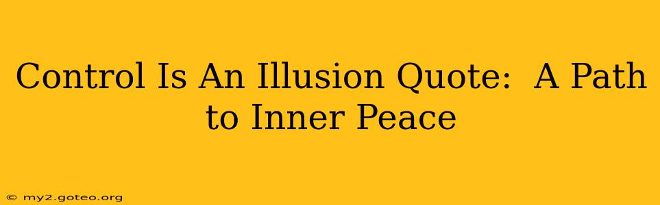 Control Is An Illusion Quote:  A Path to Inner Peace