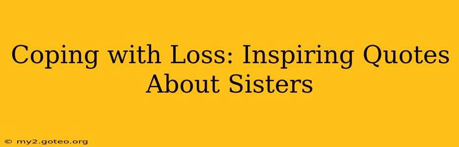 Coping with Loss: Inspiring Quotes About Sisters