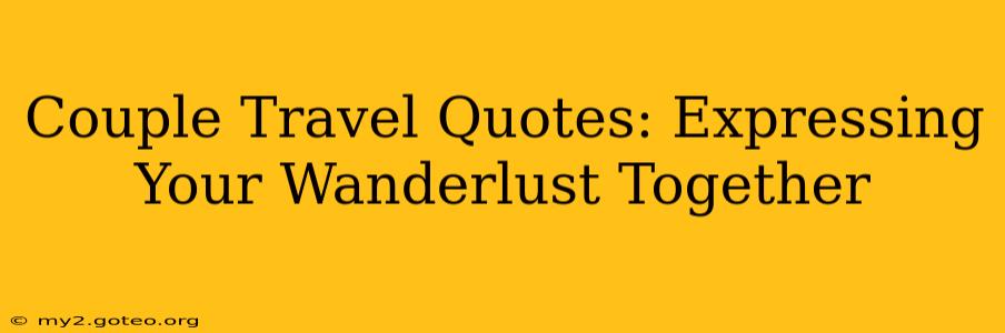 Couple Travel Quotes: Expressing Your Wanderlust Together