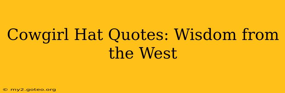 Cowgirl Hat Quotes: Wisdom from the West