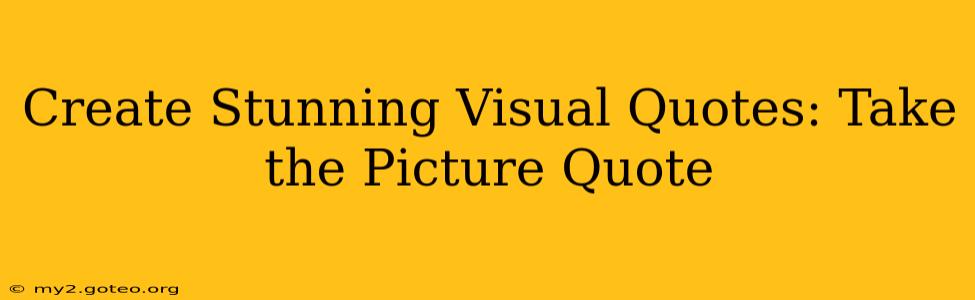 Create Stunning Visual Quotes: Take the Picture Quote