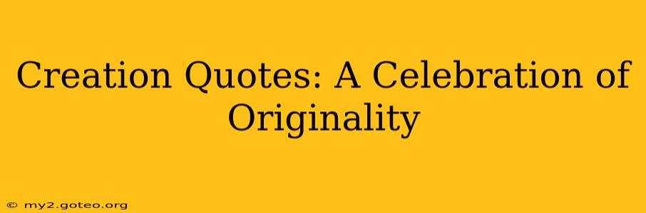 Creation Quotes: A Celebration of Originality