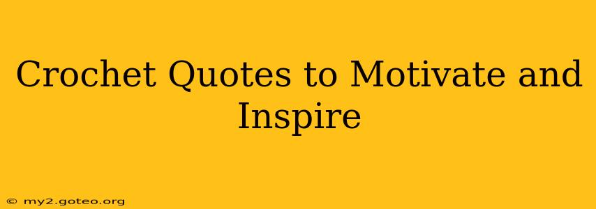 Crochet Quotes to Motivate and Inspire