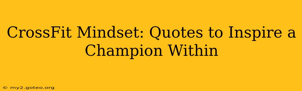 CrossFit Mindset: Quotes to Inspire a Champion Within