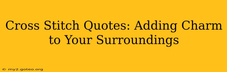 Cross Stitch Quotes: Adding Charm to Your Surroundings