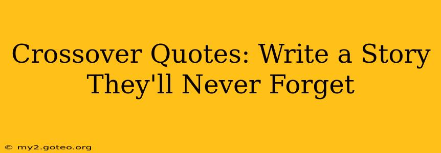 Crossover Quotes: Write a Story They'll Never Forget