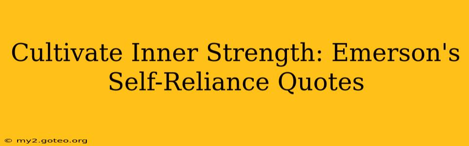 Cultivate Inner Strength: Emerson's Self-Reliance Quotes