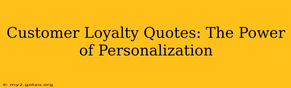 Customer Loyalty Quotes: The Power of Personalization
