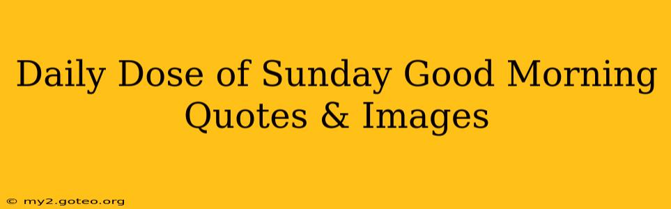 Daily Dose of Sunday Good Morning Quotes & Images