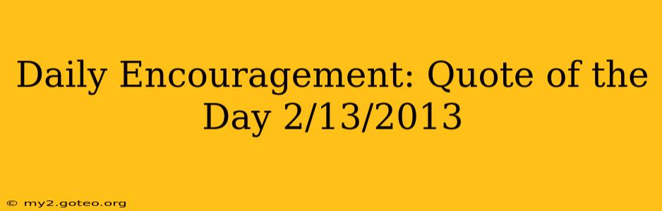 Daily Encouragement: Quote of the Day 2/13/2013