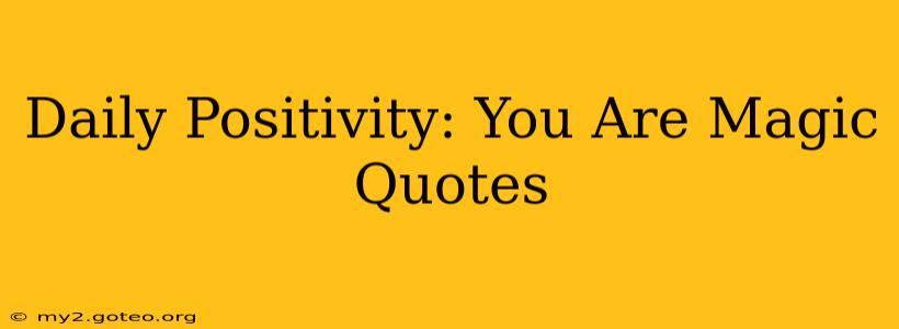 Daily Positivity: You Are Magic Quotes