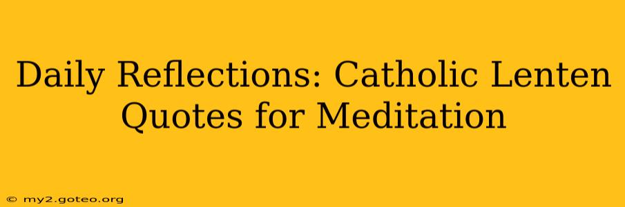 Daily Reflections: Catholic Lenten Quotes for Meditation