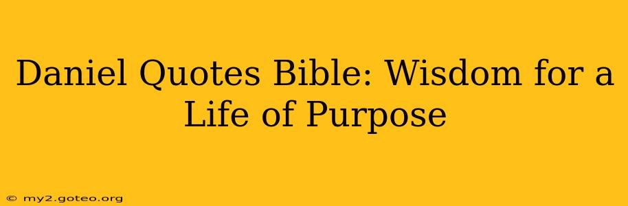 Daniel Quotes Bible: Wisdom for a Life of Purpose