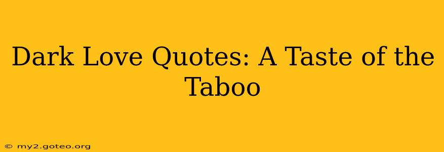 Dark Love Quotes: A Taste of the Taboo