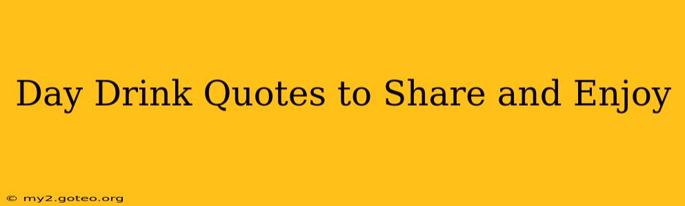 Day Drink Quotes to Share and Enjoy