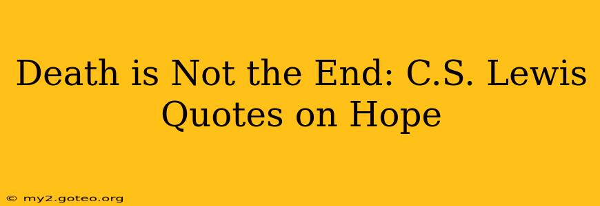 Death is Not the End: C.S. Lewis Quotes on Hope