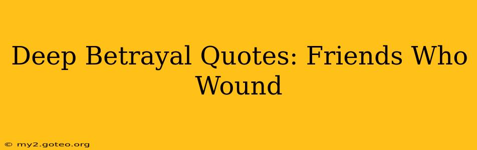 Deep Betrayal Quotes: Friends Who Wound