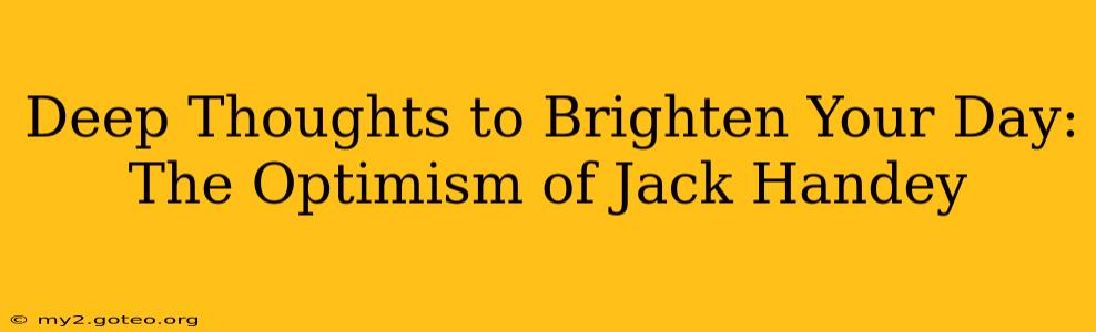 Deep Thoughts to Brighten Your Day:  The Optimism of Jack Handey