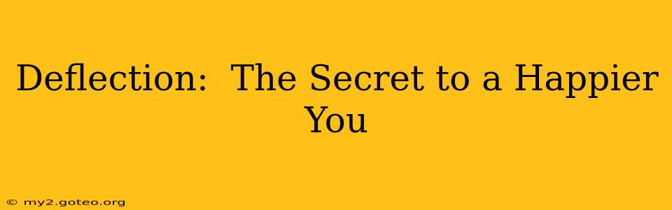 Deflection:  The Secret to a Happier You
