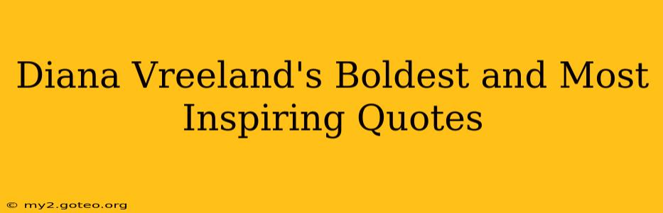 Diana Vreeland's Boldest and Most Inspiring Quotes