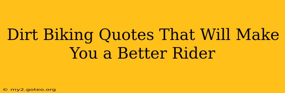 Dirt Biking Quotes That Will Make You a Better Rider