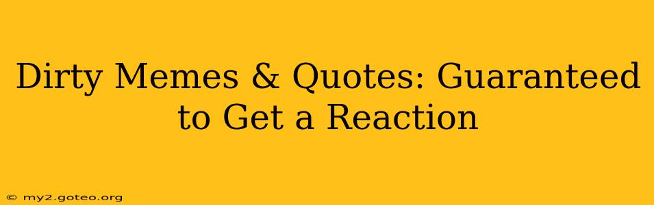 Dirty Memes & Quotes: Guaranteed to Get a Reaction