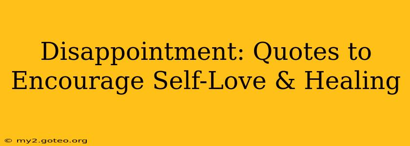 Disappointment: Quotes to Encourage Self-Love & Healing