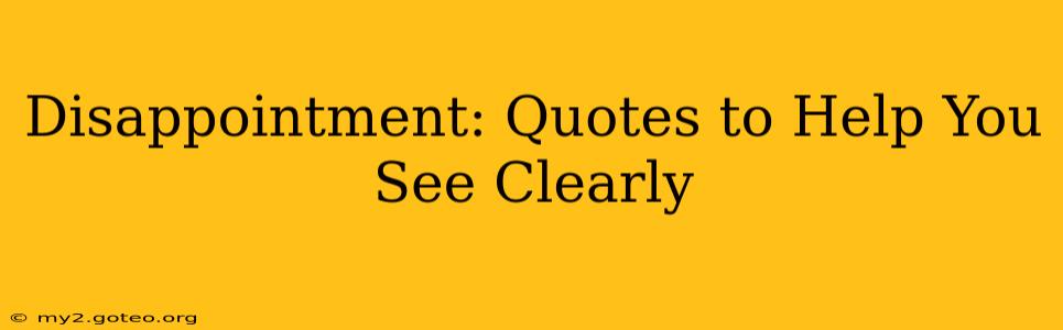 Disappointment: Quotes to Help You See Clearly