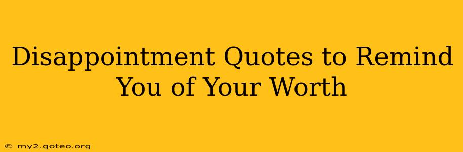 Disappointment Quotes to Remind You of Your Worth